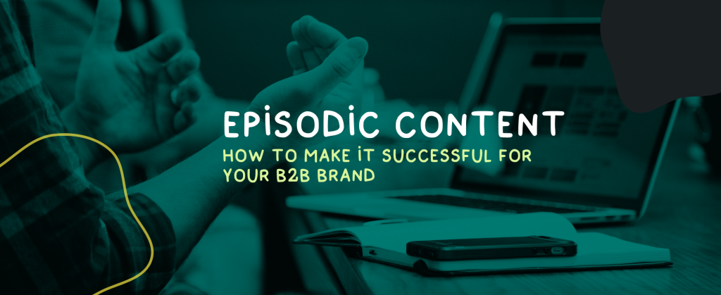 episodic content for b2b brand